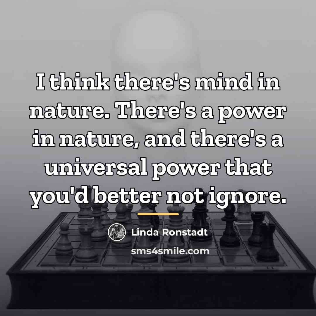 “I think there's mind in nature. There's a power in…” quote by Linda Ronstadt