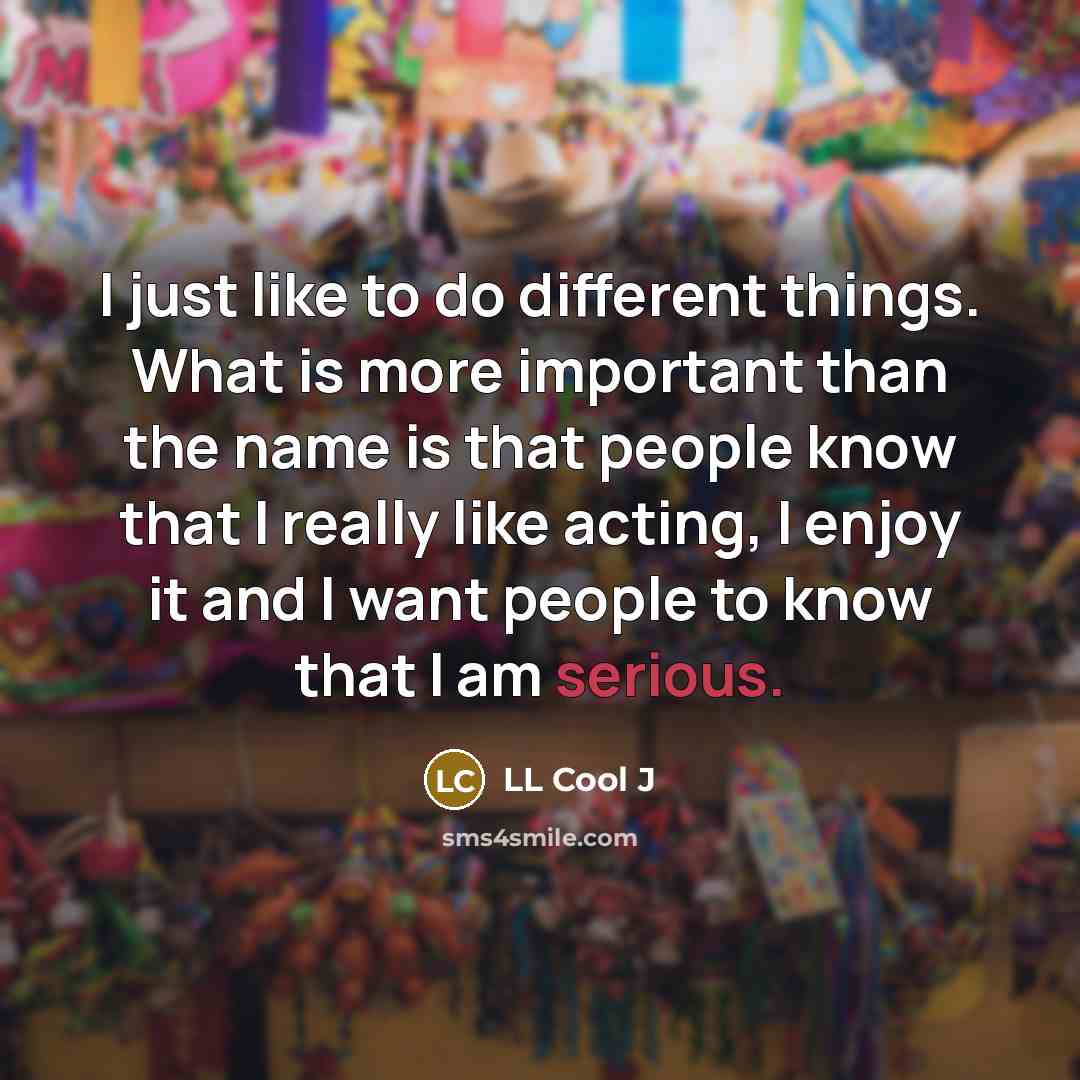“I just like to do different things. What is more…” quote by LL Cool J