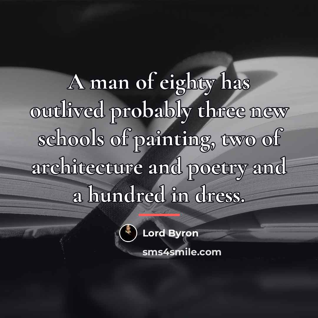 “A man of eighty has outlived probably three new schools…” quote by Lord Byron