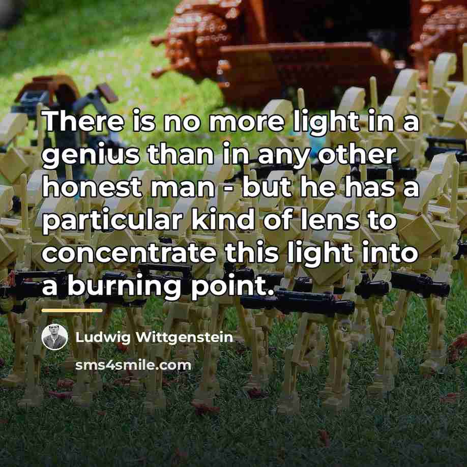 “There is no more light in a genius than in…” quote by Ludwig Wittgenstein