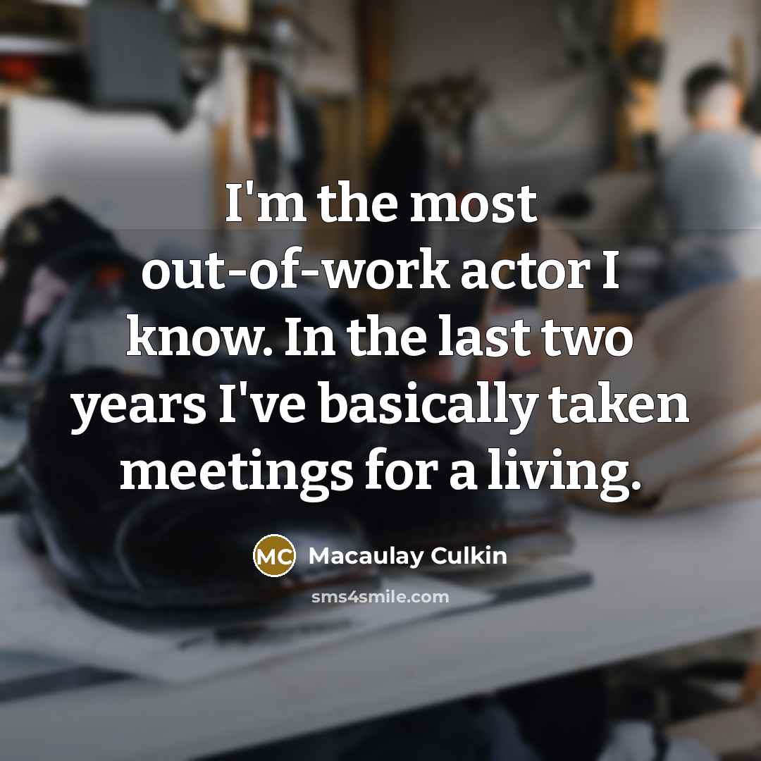 “I'm the most out-of-work actor I know. In the last…” quote by Macaulay Culkin