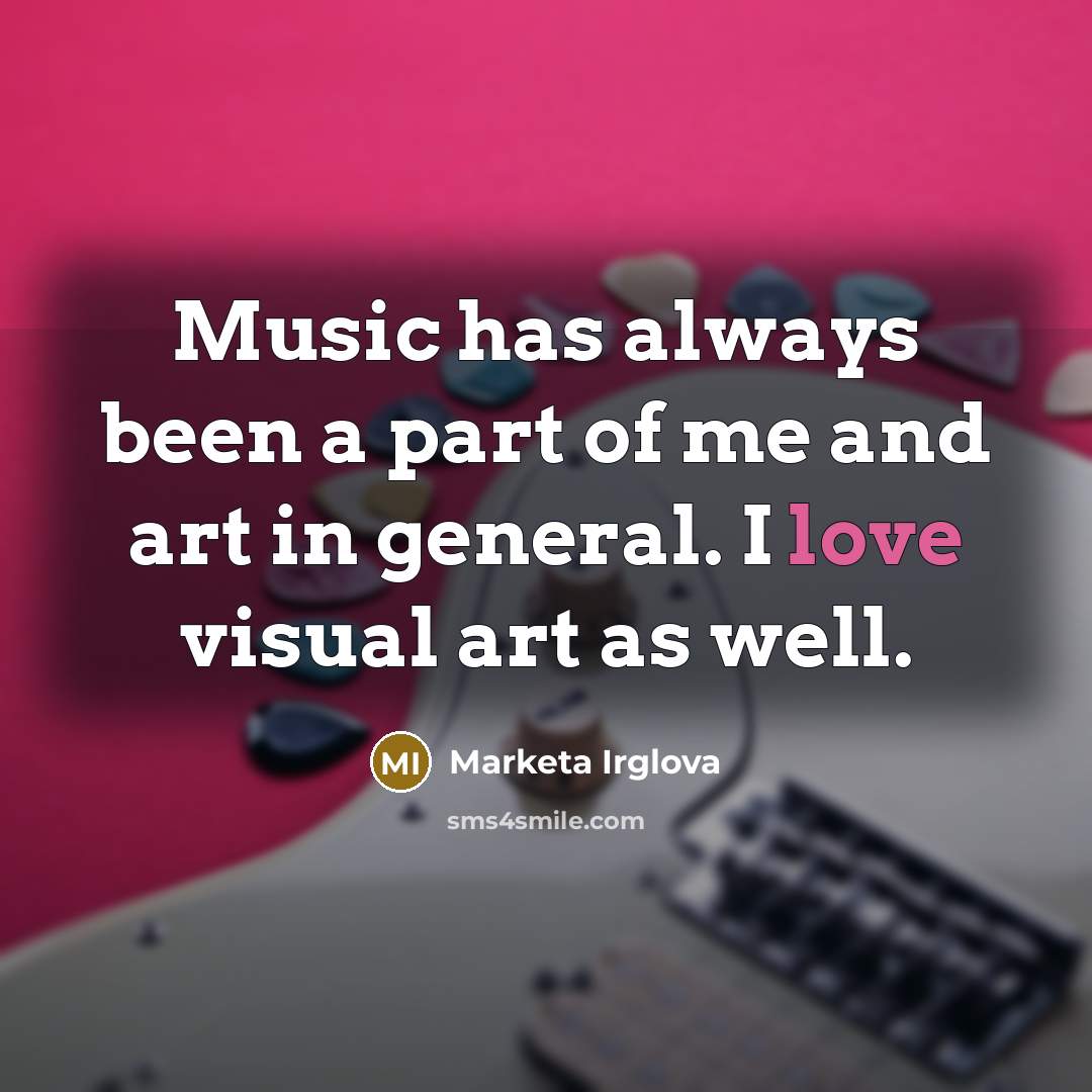 “Music has always been a part of me and art…” quote by Marketa Irglova