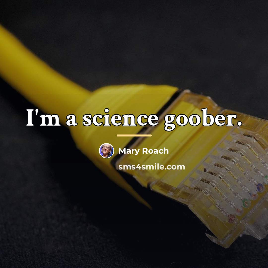 “I'm a science goober.…” quote by Mary Roach
