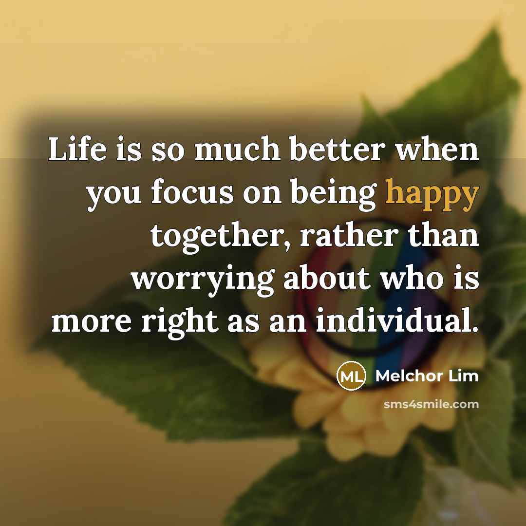 “Life is so much better when you focus on being…” quote by Melchor Lim
