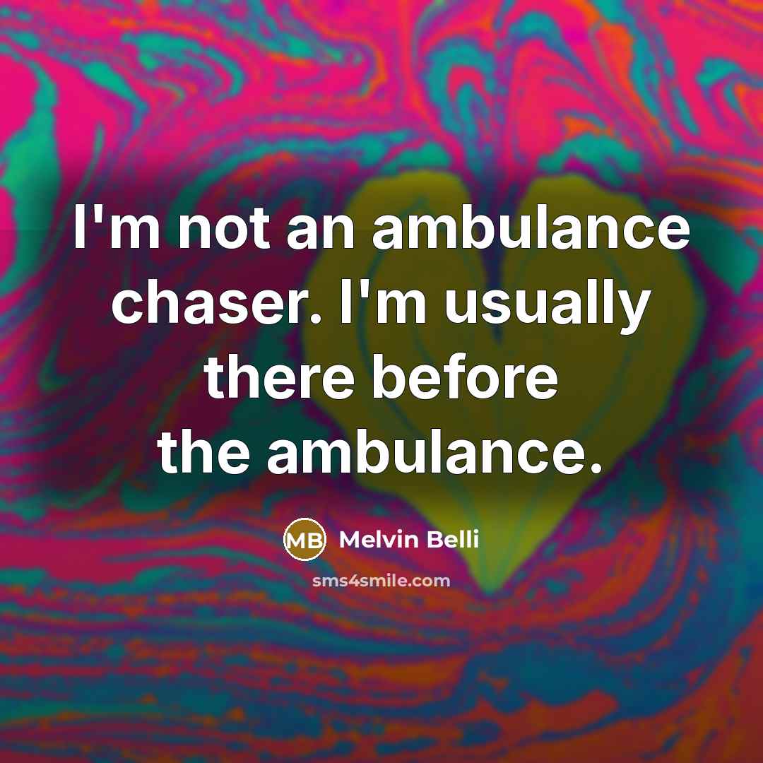 “I'm not an ambulance chaser. I'm usually there before the…” quote by Melvin Belli