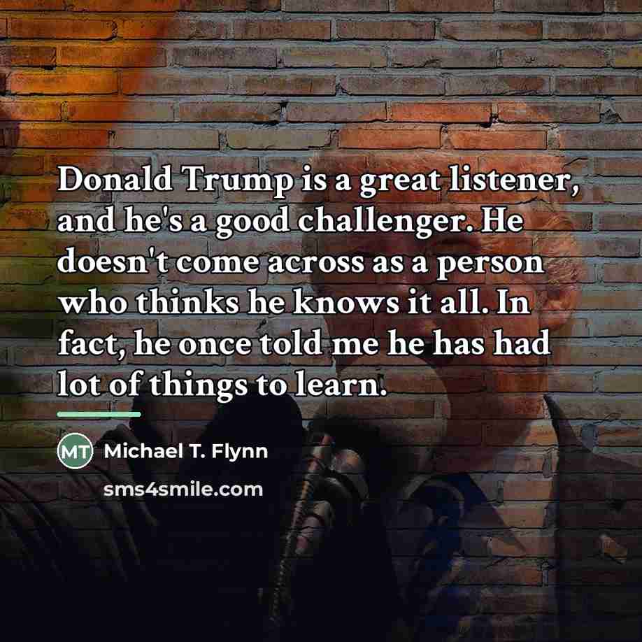 “Donald Trump is a great listener, and he's a good…” quote by Michael T. Flynn