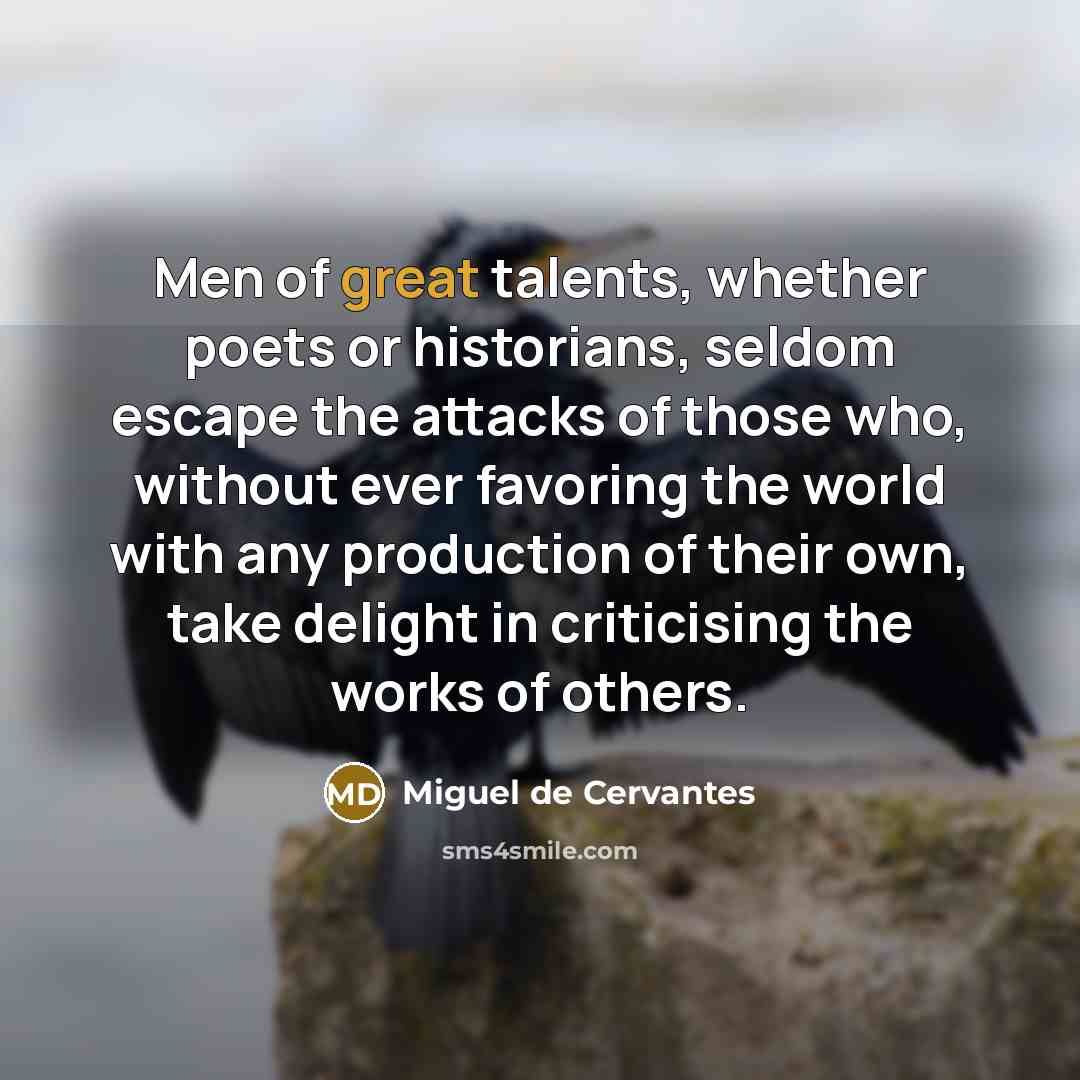 “Men of great talents, whether poets or historians, seldom escape…” quote by Miguel de Cervantes