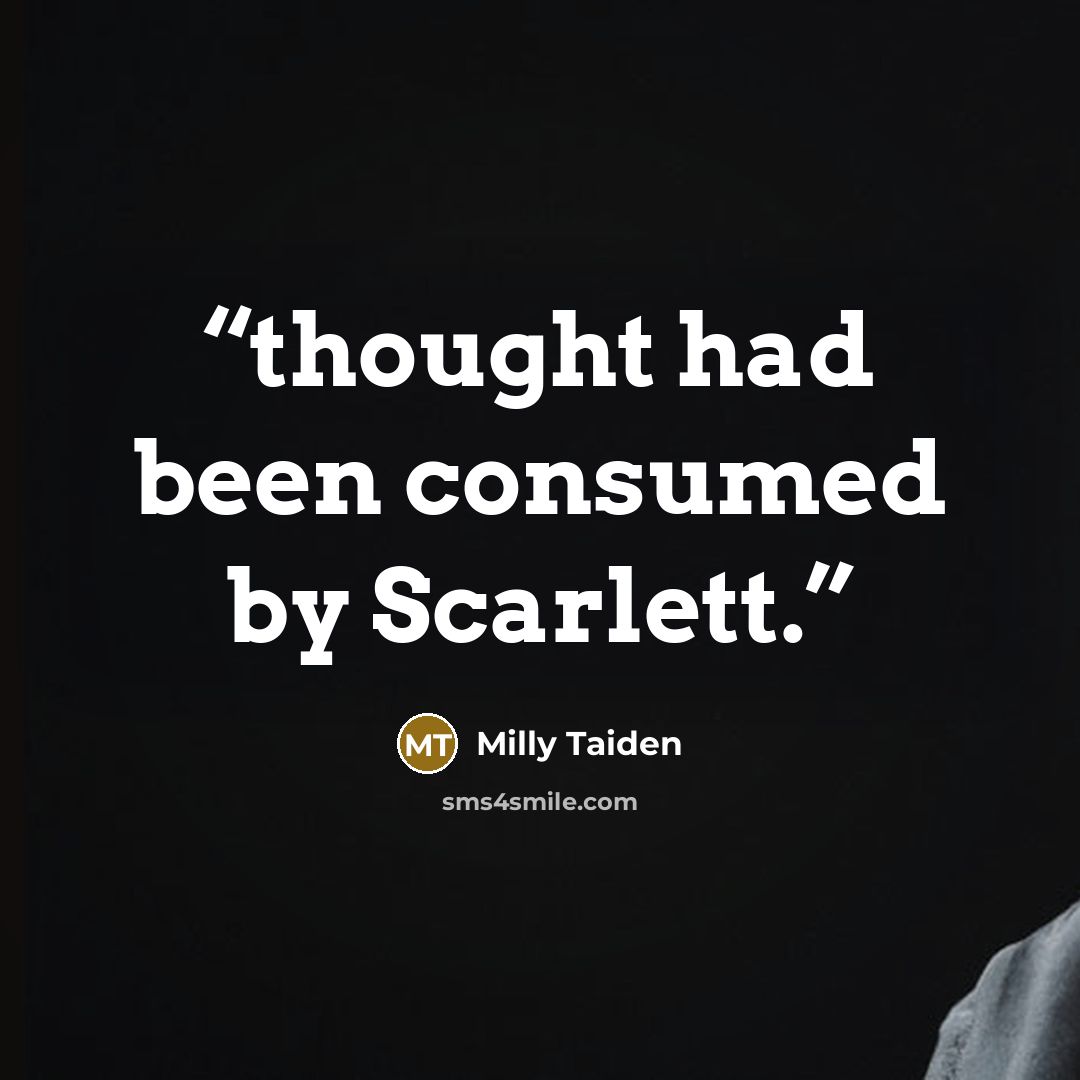 “thought had been consumed by Scarlett.” quote by Milly Taiden