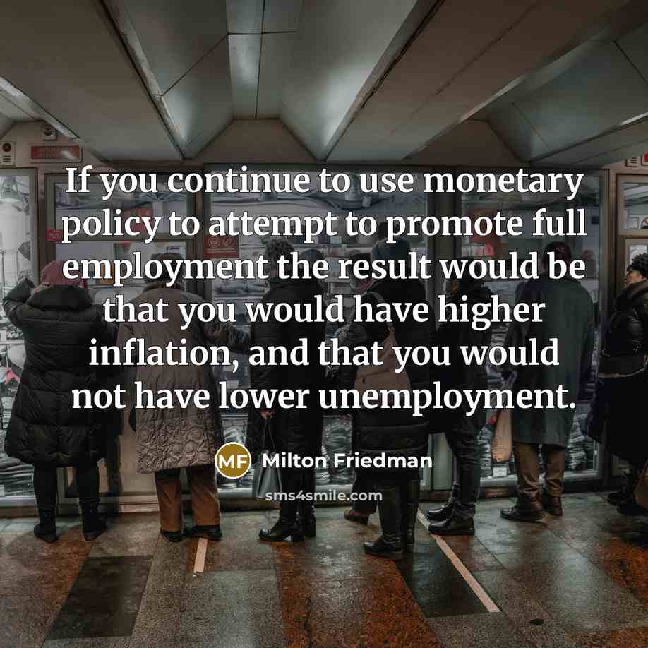 “If you continue to use monetary policy to attempt to…” quote by Milton Friedman