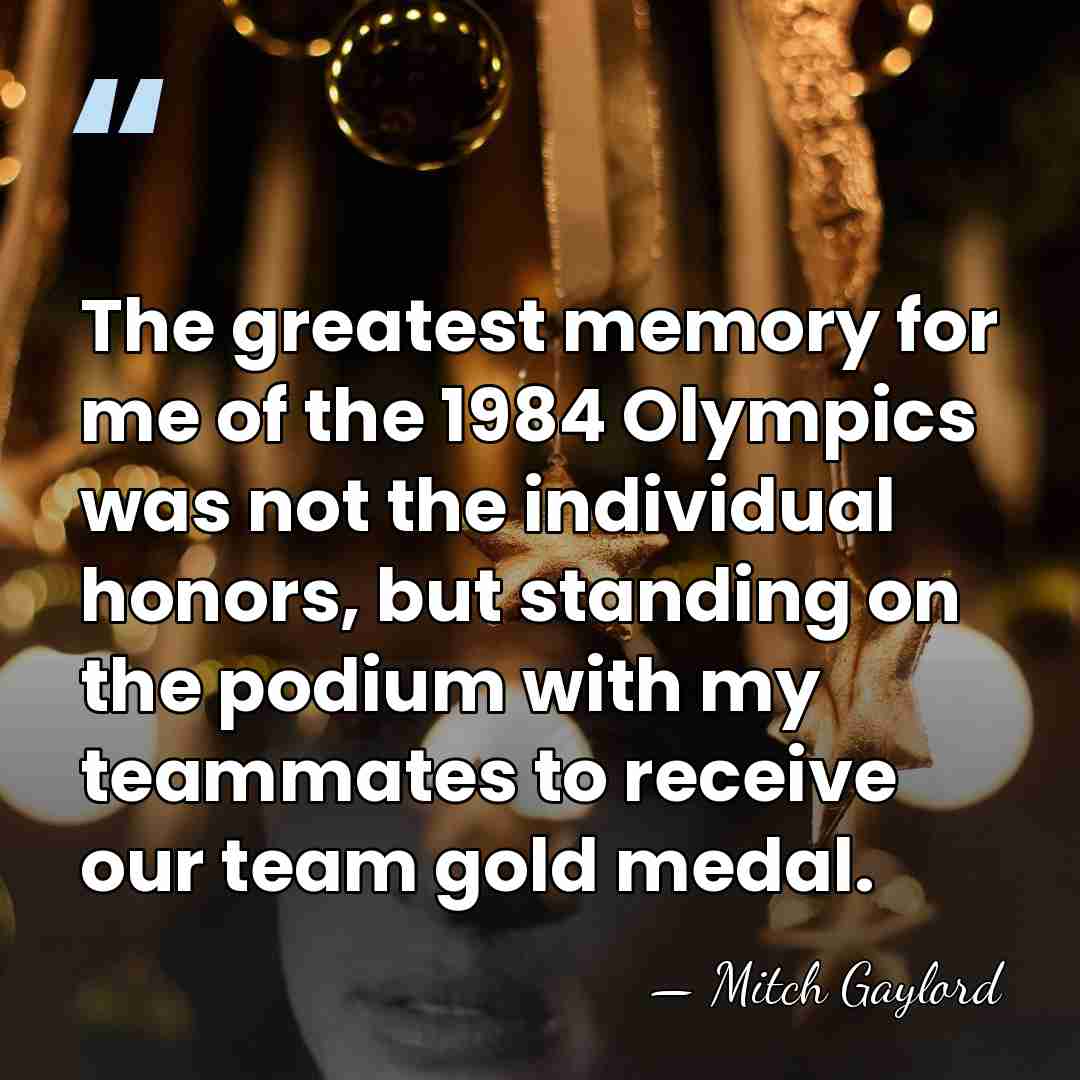 The greatest memory for me of the 1984 Olympics was not the&hellip; - Mitch Gaylord
