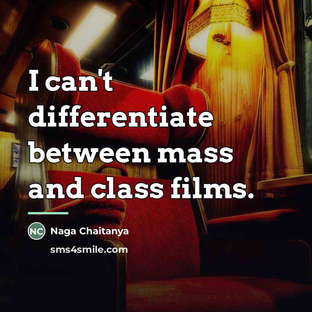 “I can't differentiate between mass and class films.…” quote by Naga Chaitanya