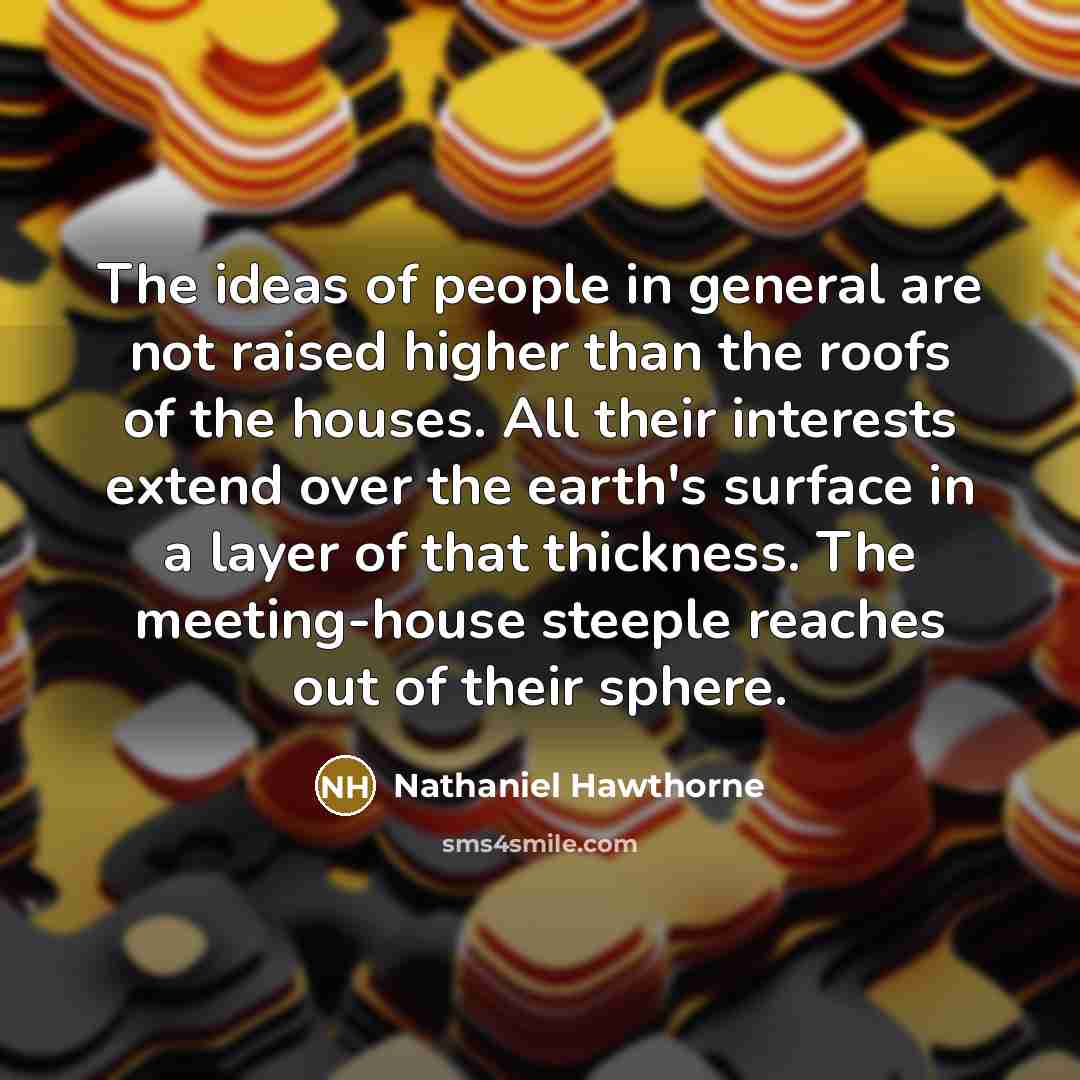“The ideas of people in general are not raised higher…” quote by Nathaniel Hawthorne