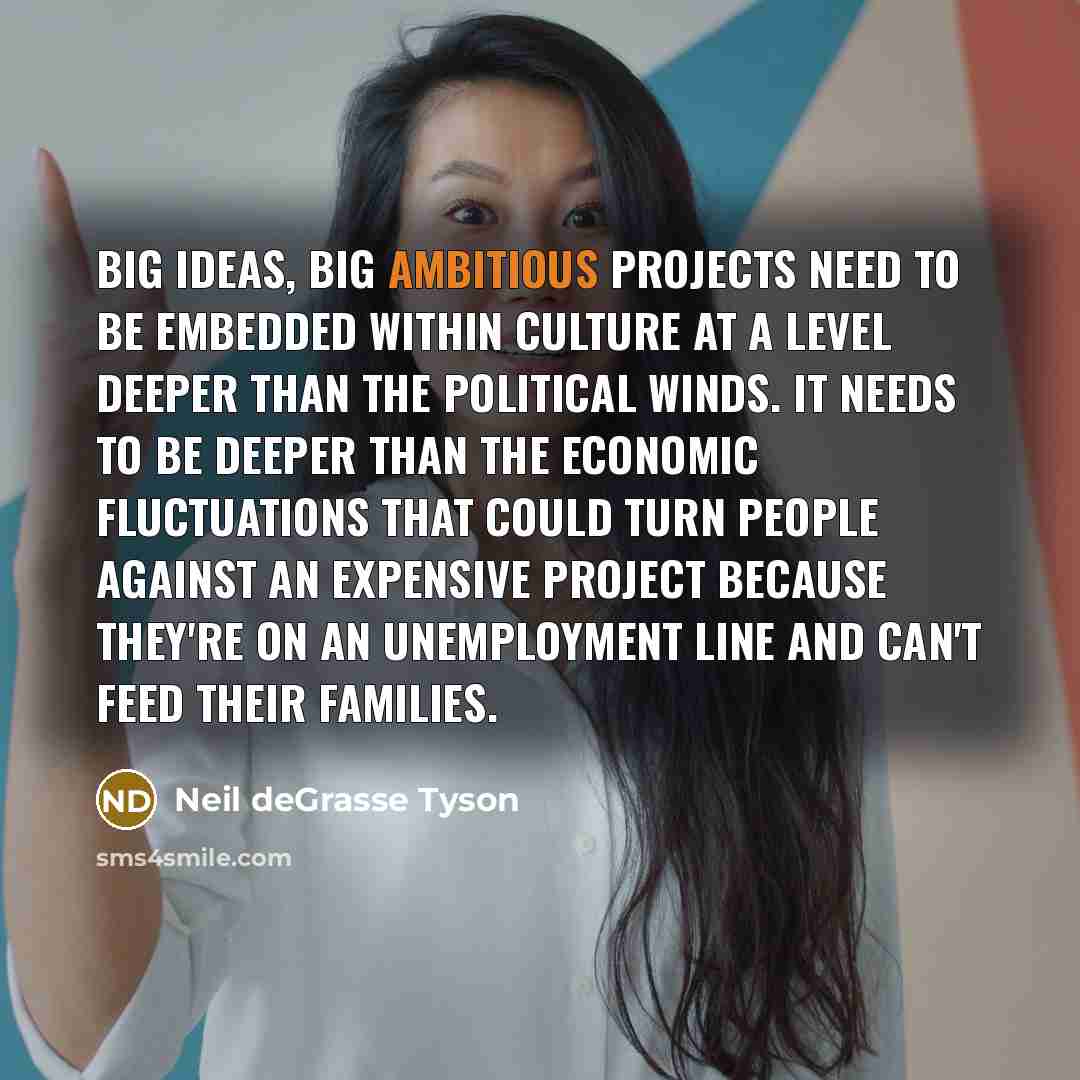 “Big ideas, big ambitious projects need to be embedded within…” quote by Neil deGrasse Tyson