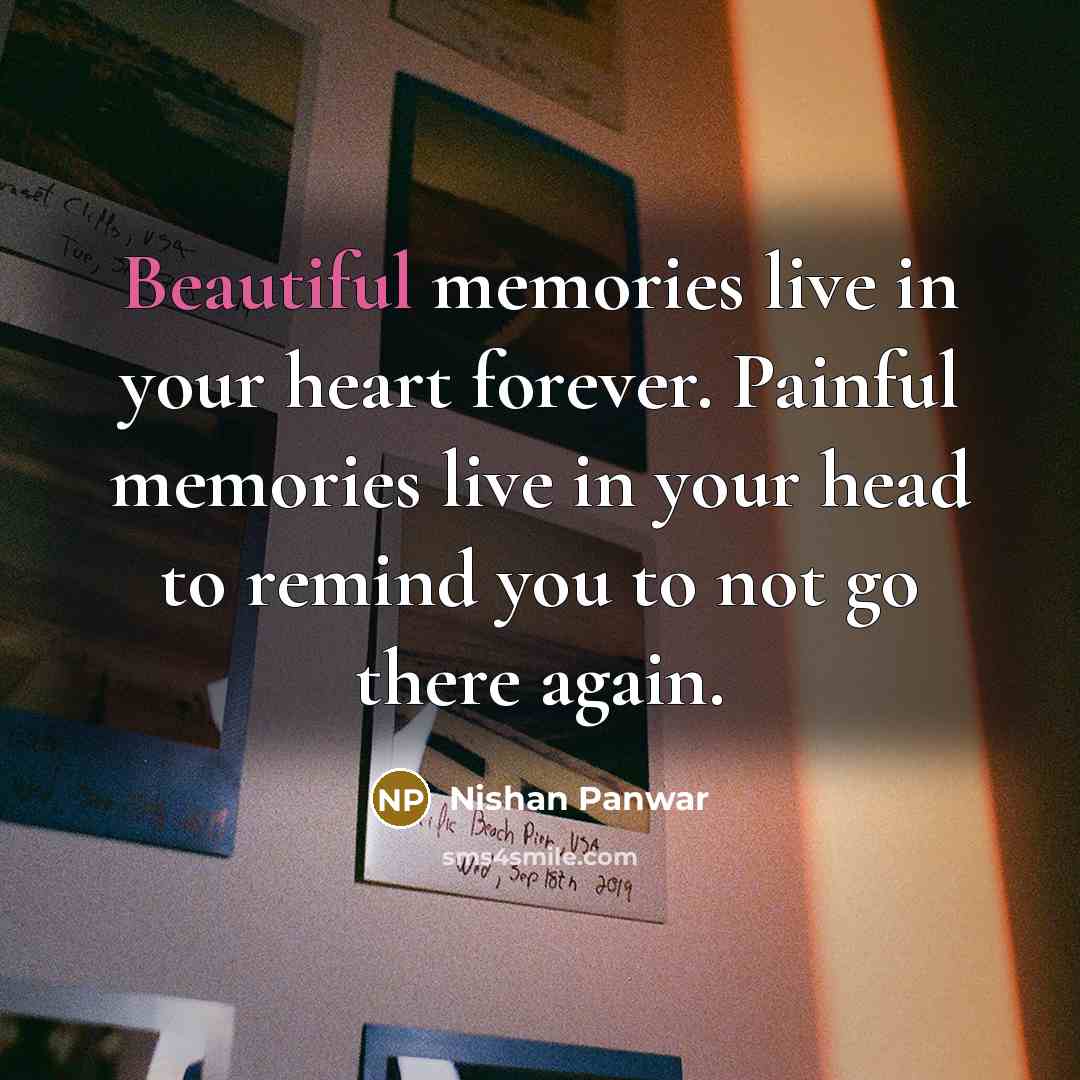“Beautiful memories live in your heart forever. Painful memories live…” quote by Nishan Panwar