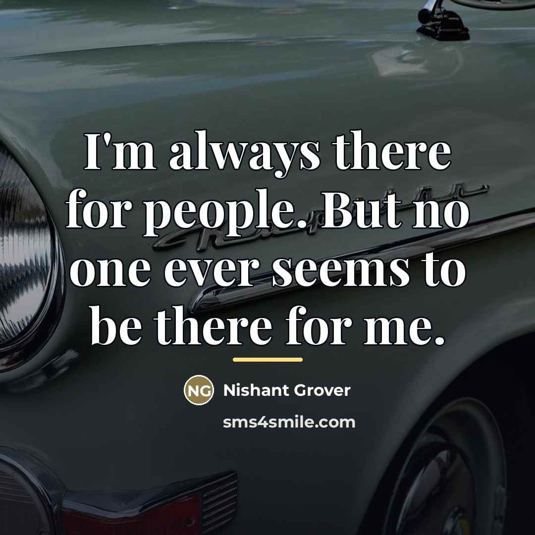 “I'm always there for people. But no one ever seems…” quote by Nishant Grover
