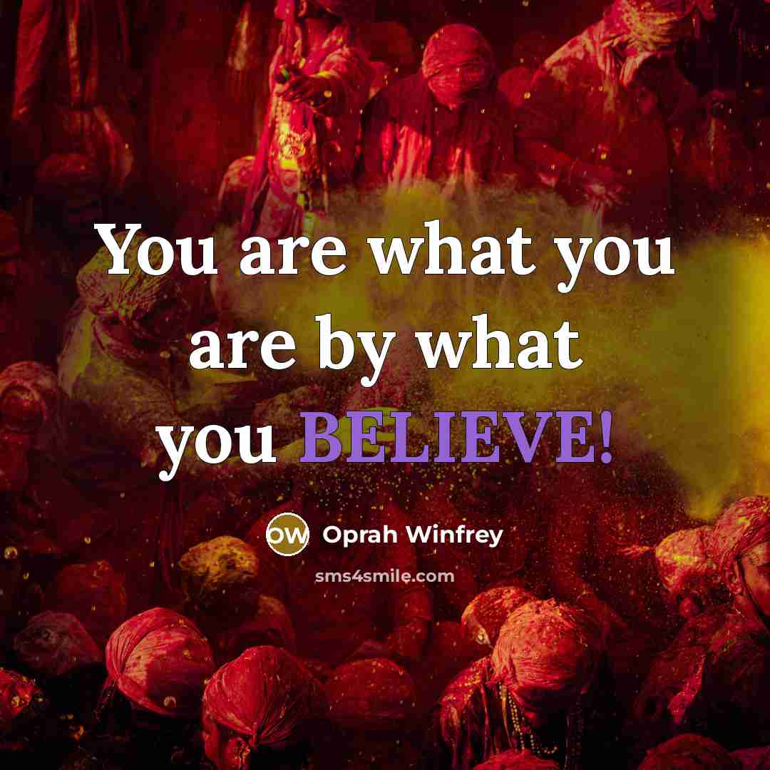 “You are what you are by what you BELIEVE!…” quote by Oprah Winfrey