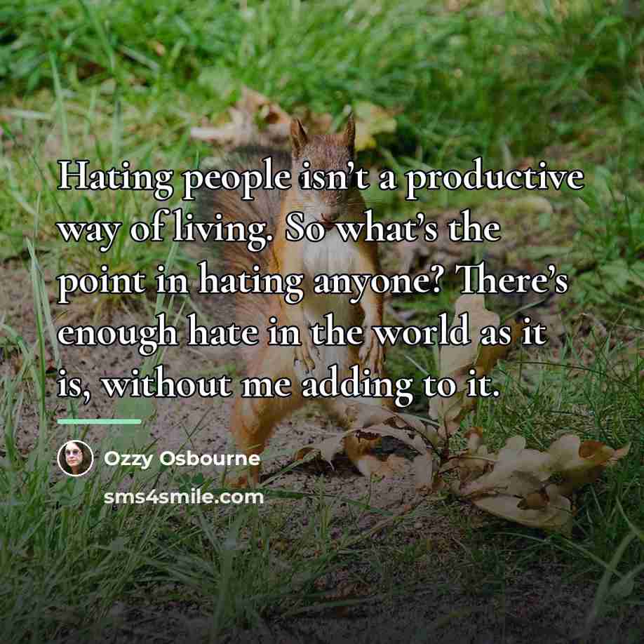 “Hating people isn’t a productive way of living. So what’s…” quote by Ozzy Osbourne