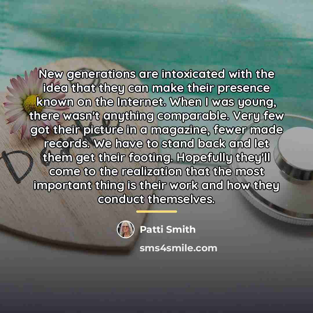 “New generations are intoxicated with the idea that they can…” quote by Patti Smith