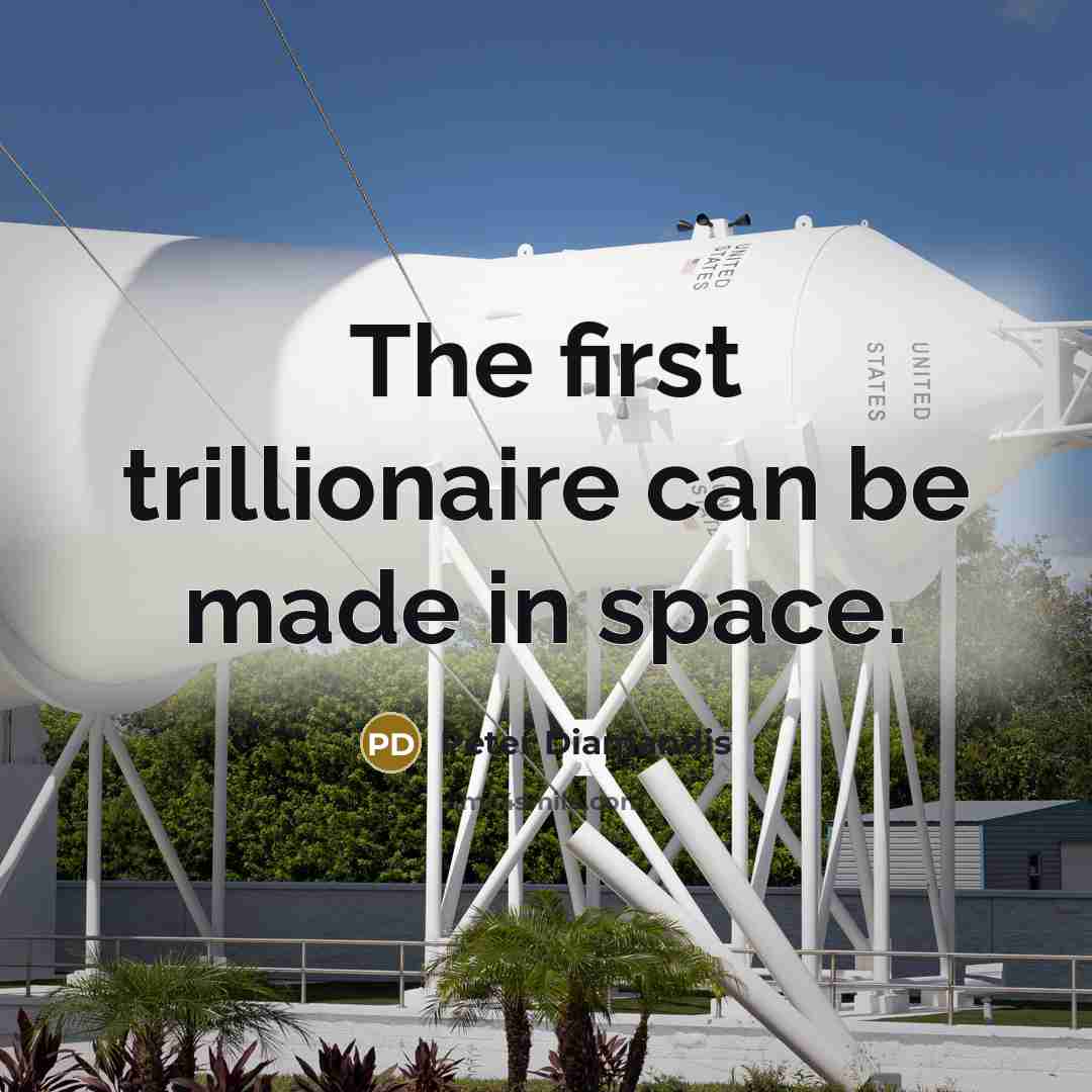 “The first trillionaire can be made in space.…” quote by Peter Diamandis