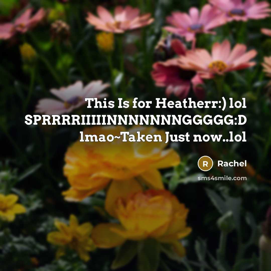 “This Is for Heatherr:) lol SPRRRRIIIIINNNNNNNGGGGG:D lmao~Taken Just now..lol…” quote by Rachel