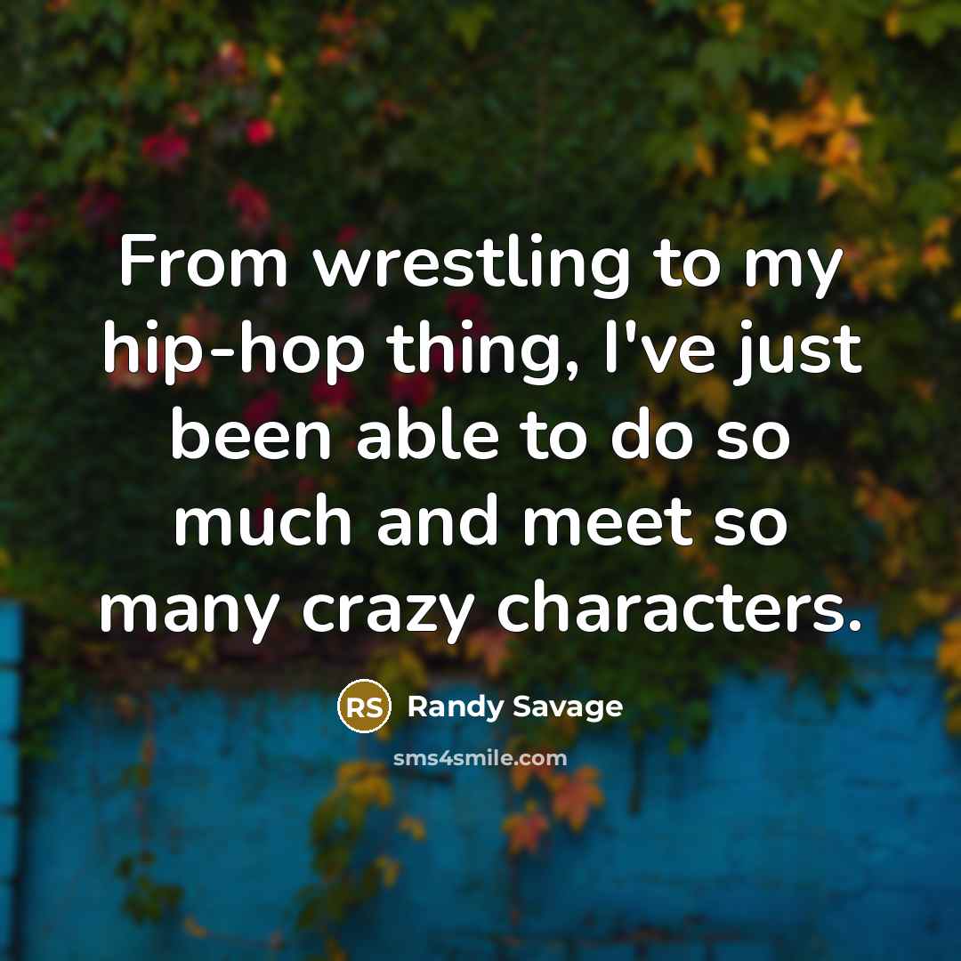“From wrestling to my hip-hop thing, I've just been able…” quote by Randy Savage