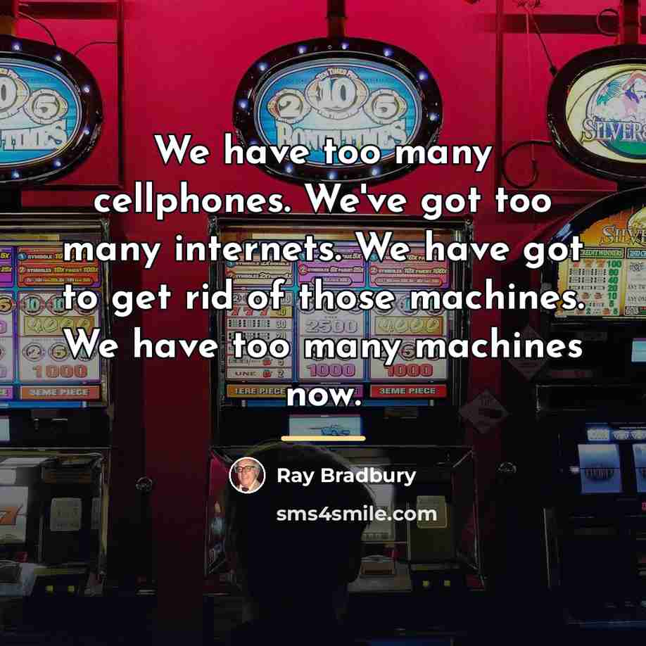 “We have too many cellphones. We've got too many internets.…” quote by Ray Bradbury