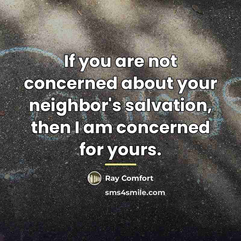 “If you are not concerned about your neighbor's salvation, then…” quote by Ray Comfort