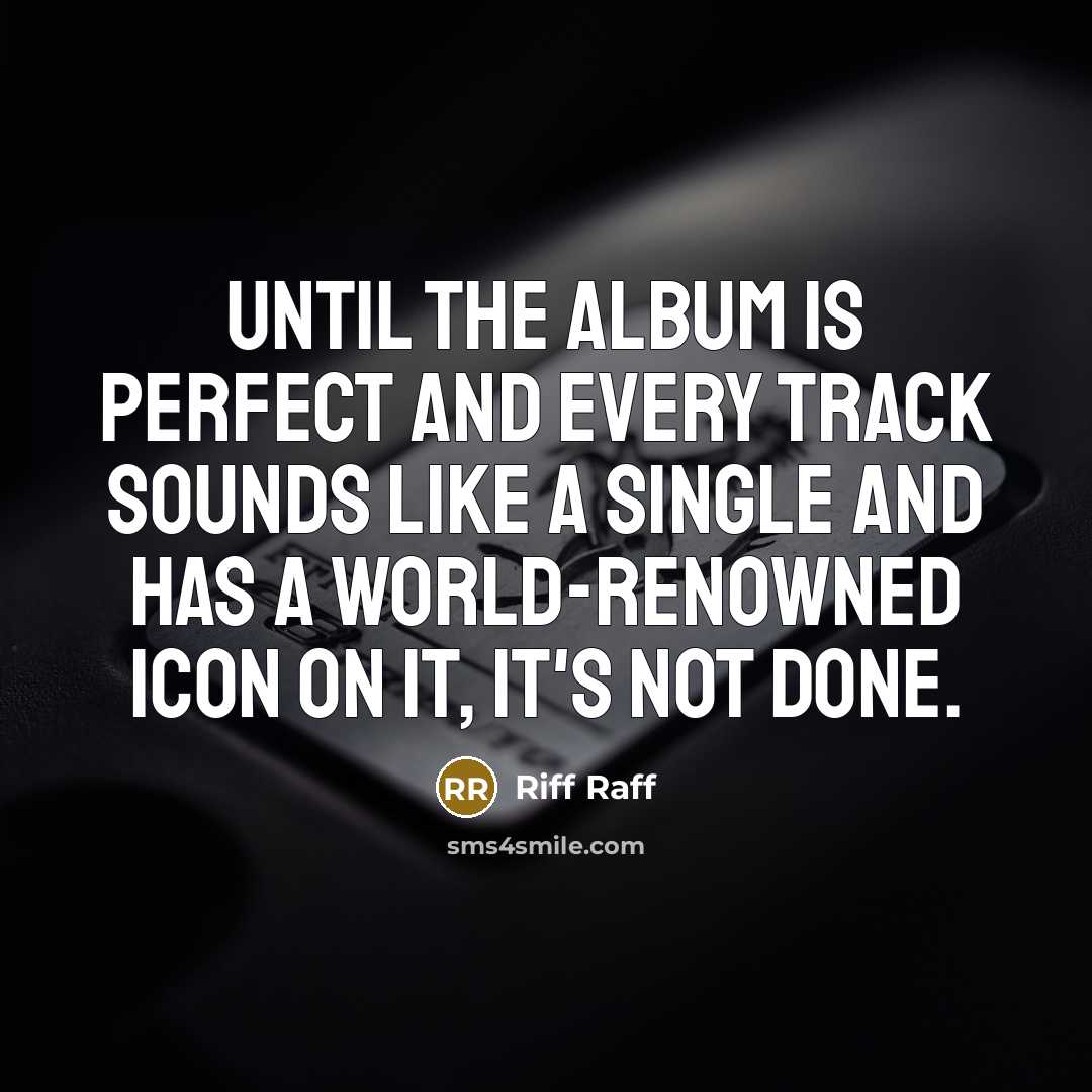 “Until the album is perfect and every track sounds like…” quote by Riff Raff