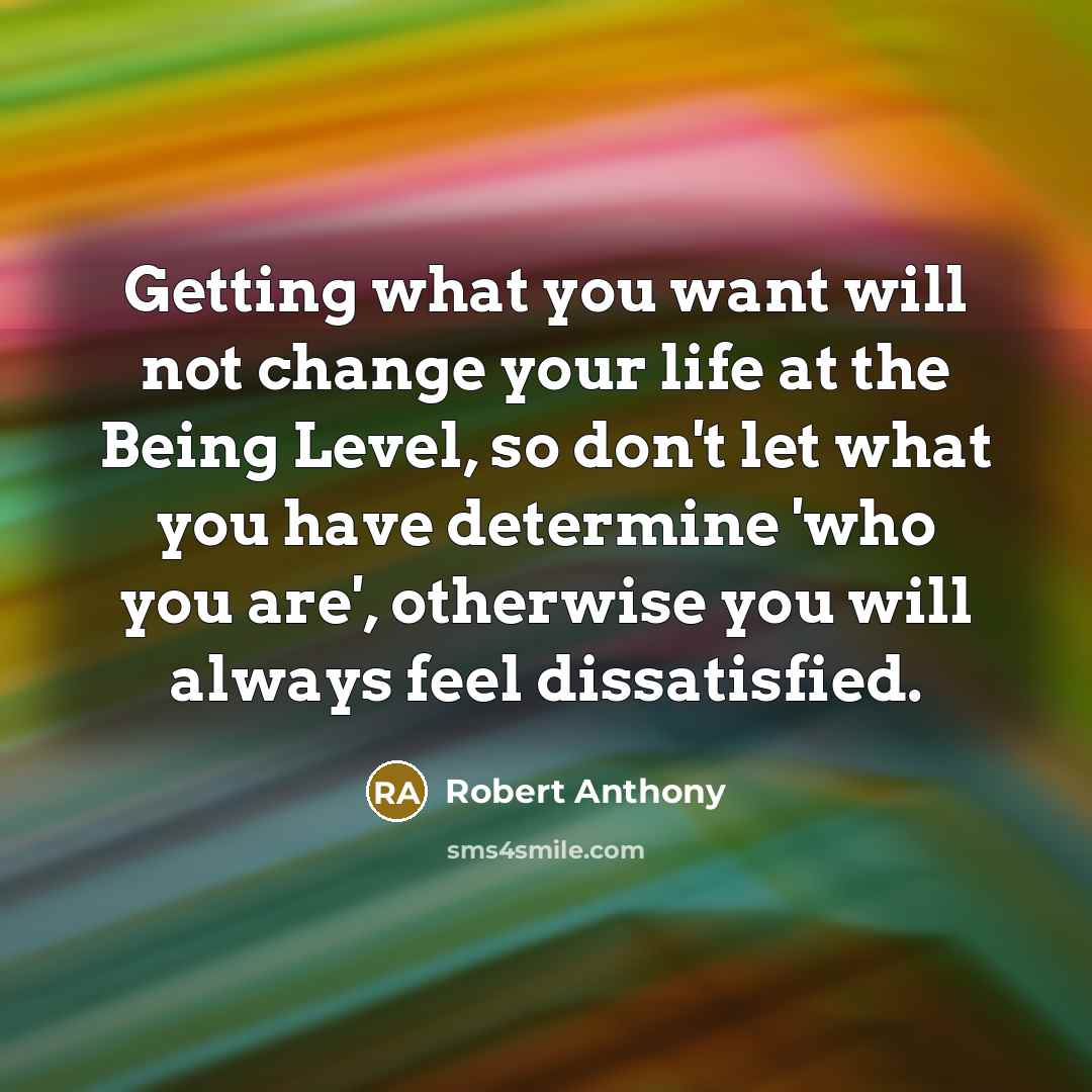 “Getting what you want will not change your life at…” quote by Robert Anthony