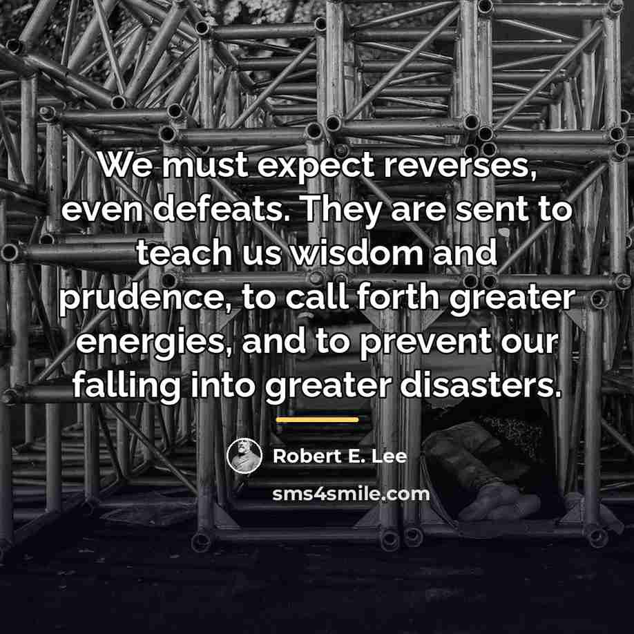 “We must expect reverses, even defeats. They are sent to…” quote by Robert E. Lee