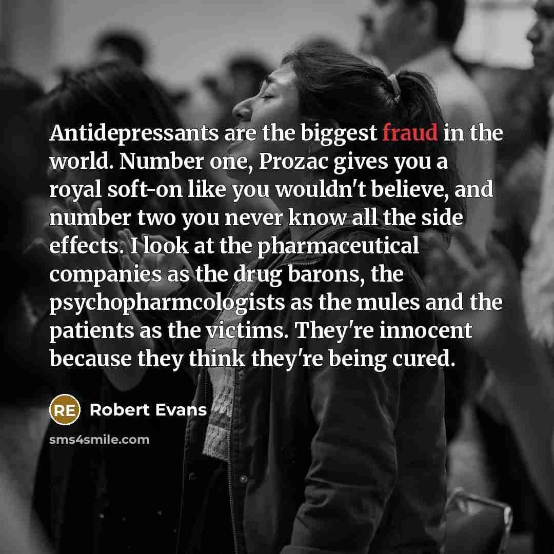 “Antidepressants are the biggest fraud in the world. Number one,…” quote by Robert Evans