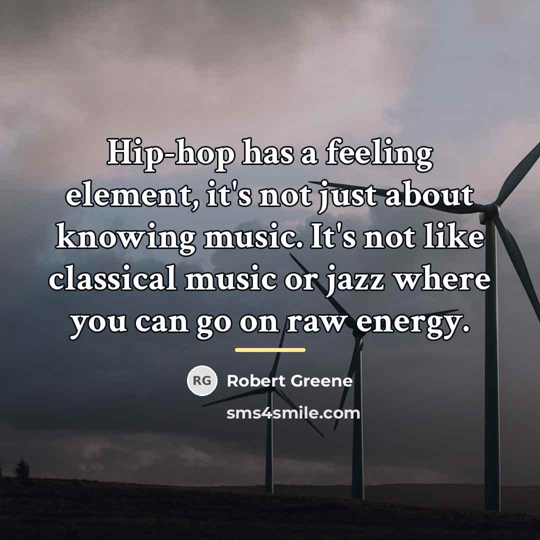“Hip-hop has a feeling element, it's not just about knowing…” quote by Robert Greene