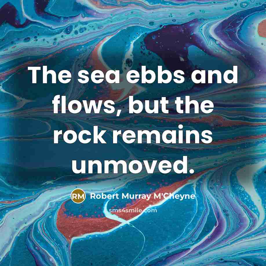 “The sea ebbs and flows, but the rock remains unmoved.…” quote by Robert Murray M'Cheyne