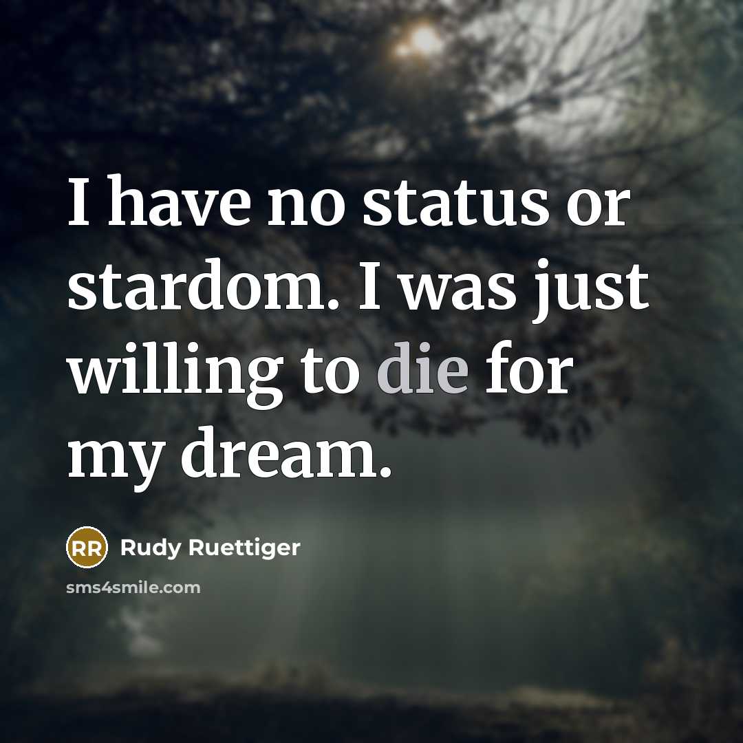 “I have no status or stardom. I was just willing…” quote by Rudy Ruettiger