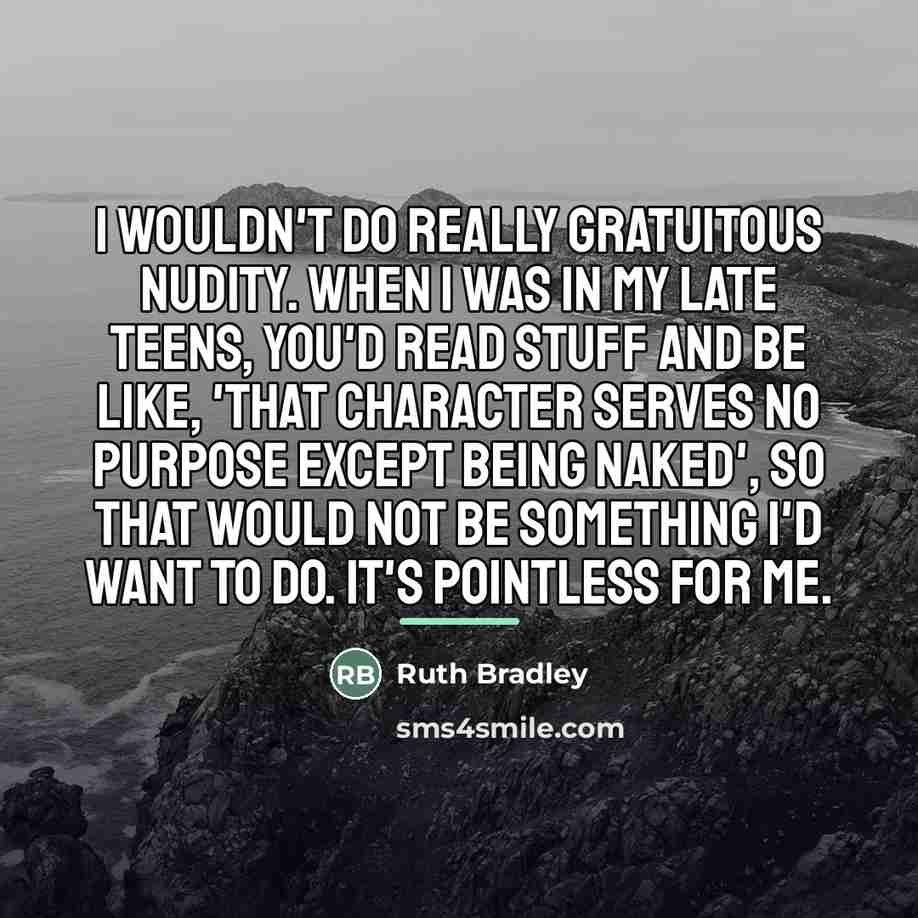 “I wouldn't do really gratuitous nudity. When I was in…” quote by Ruth Bradley