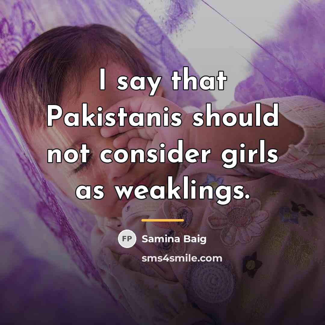 “I say that Pakistanis should not consider girls as weaklings.…” quote by Samina Baig