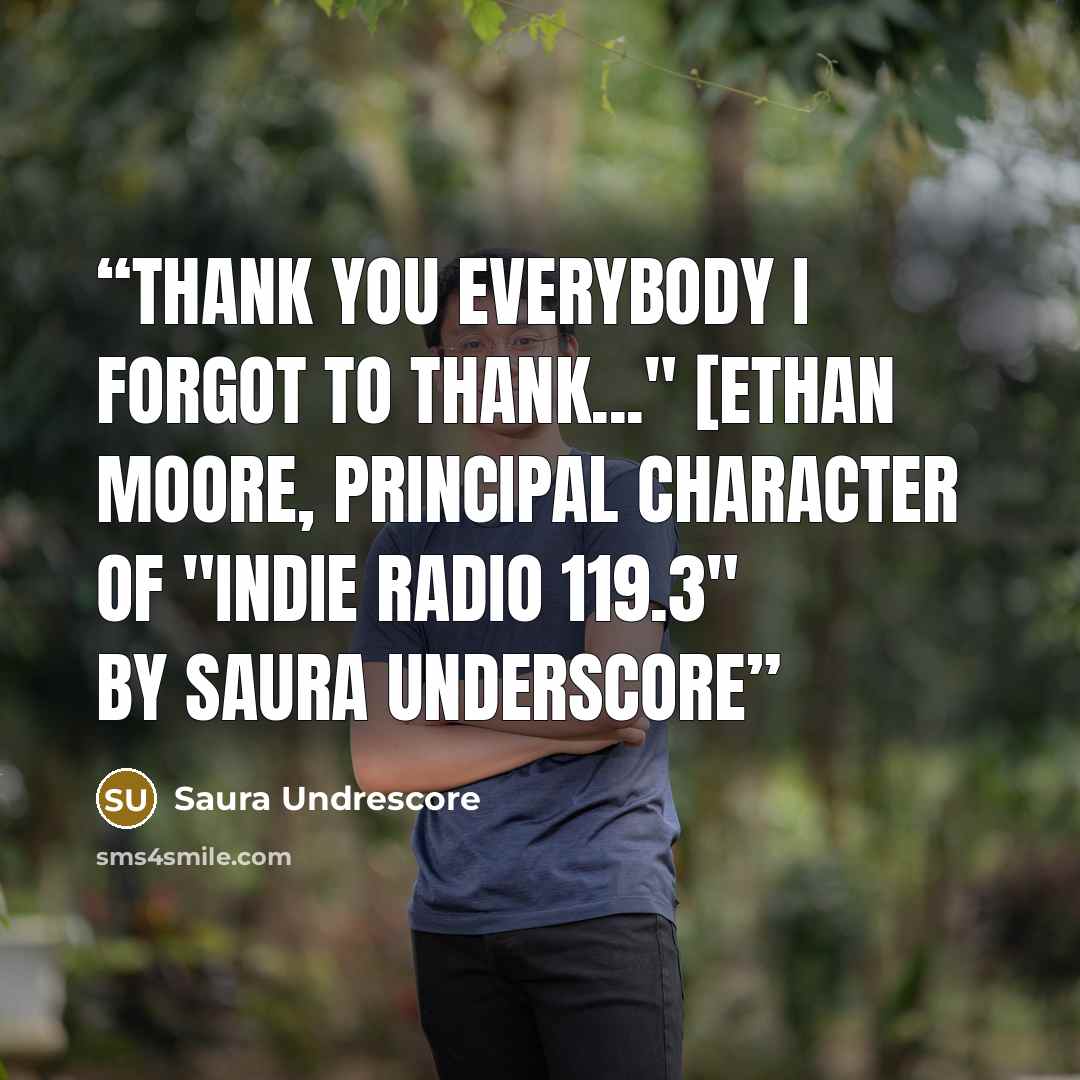 “Thank you everybody I forgot to thank..." [Ethan Moore, principal character of "Indie Radio 119.3" by Saura Underscore” quote by Saura Undrescore