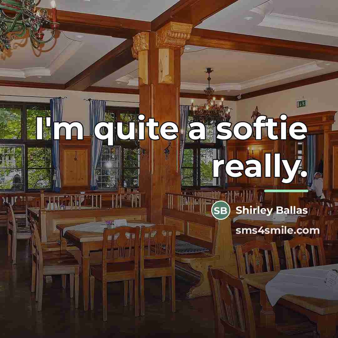 “I'm quite a softie really.…” quote by Shirley Ballas