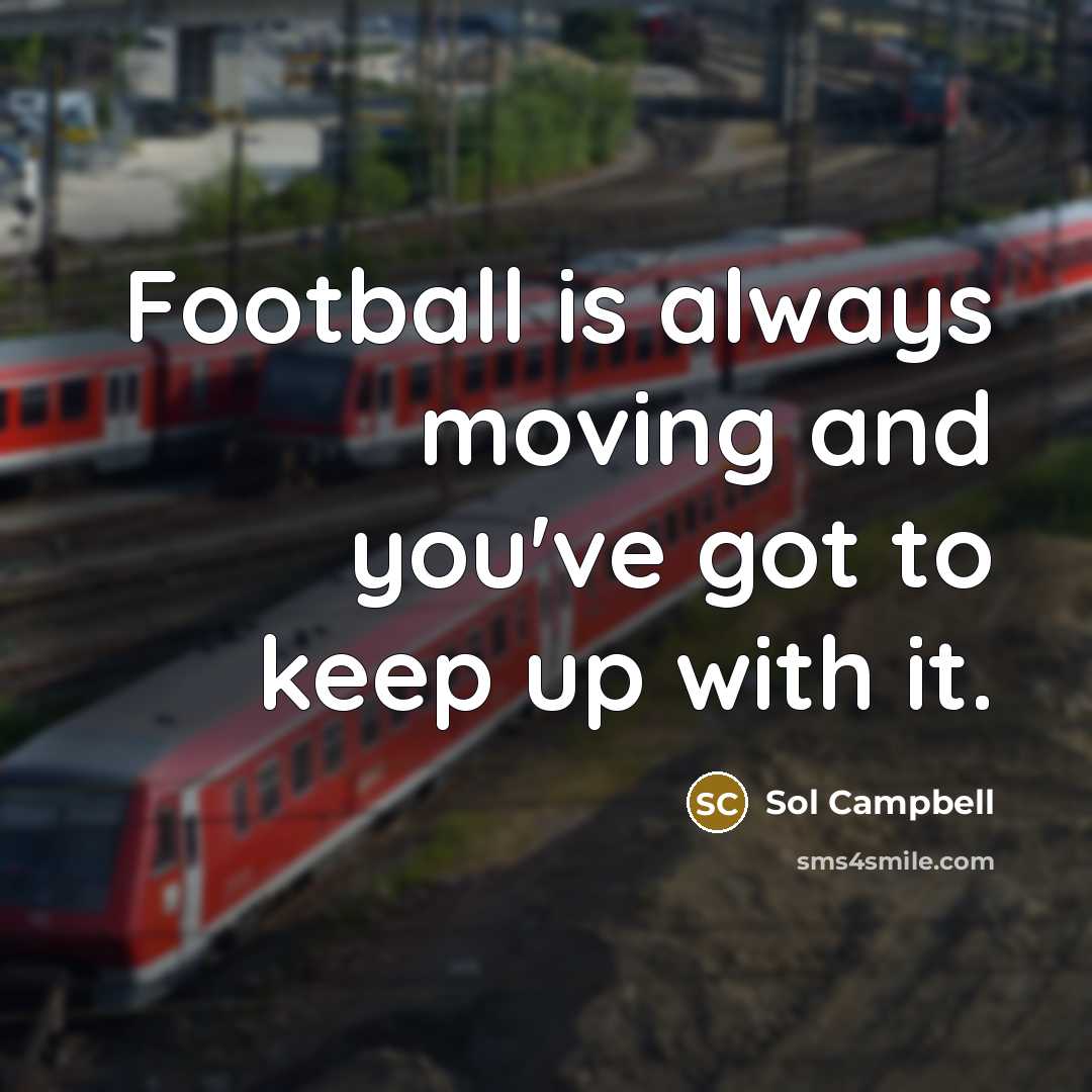 “Football is always moving and you've got to keep up…” quote by Sol Campbell