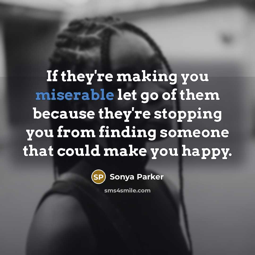“If they're making you miserable let go of them because…” quote by Sonya Parker