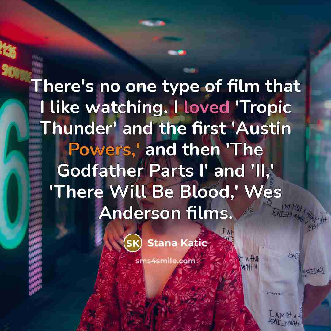 “There's no one type of film that I like watching.…” quote by Stana Katic