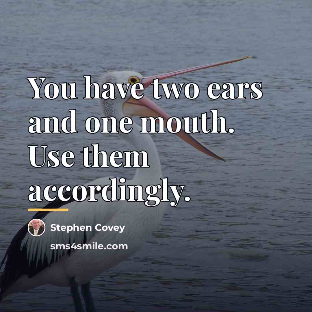 “You have two ears and one mouth. Use them accordingly.…” quote by Stephen Covey