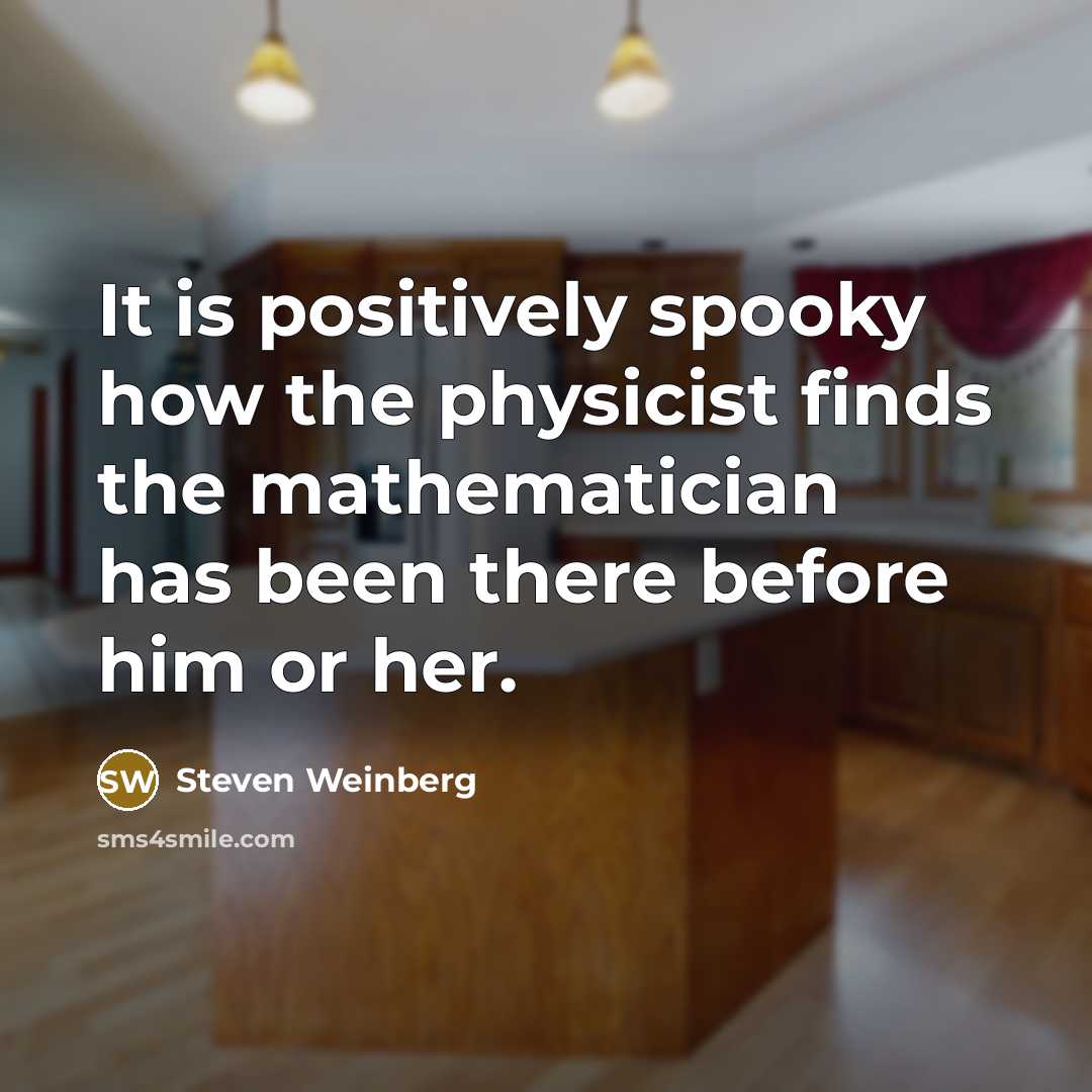 “It is positively spooky how the physicist finds the mathematician…” quote by Steven Weinberg