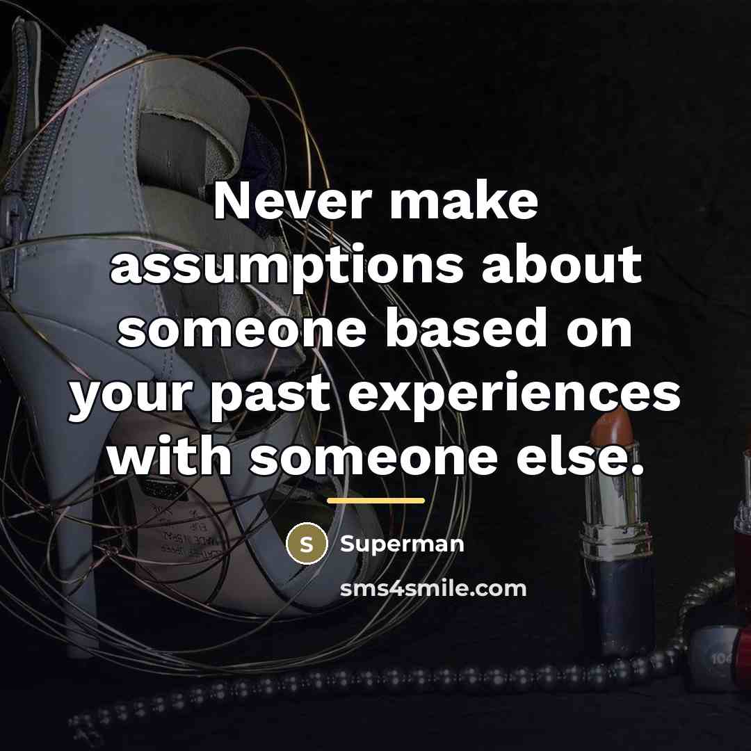 “Never make assumptions about someone based on your past experiences…” quote by Superman