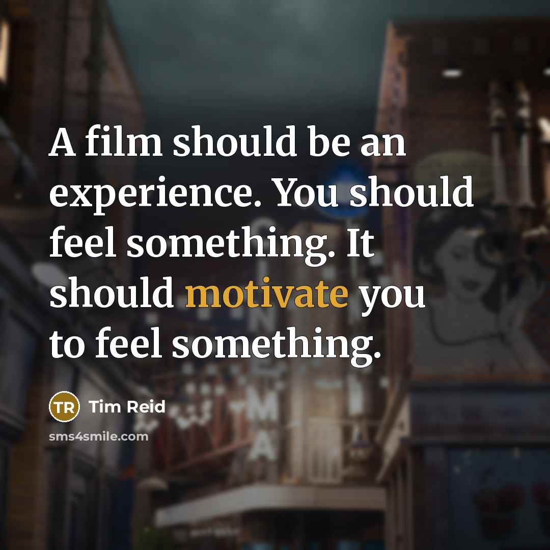 “A film should be an experience. You should feel something.…” quote by Tim Reid