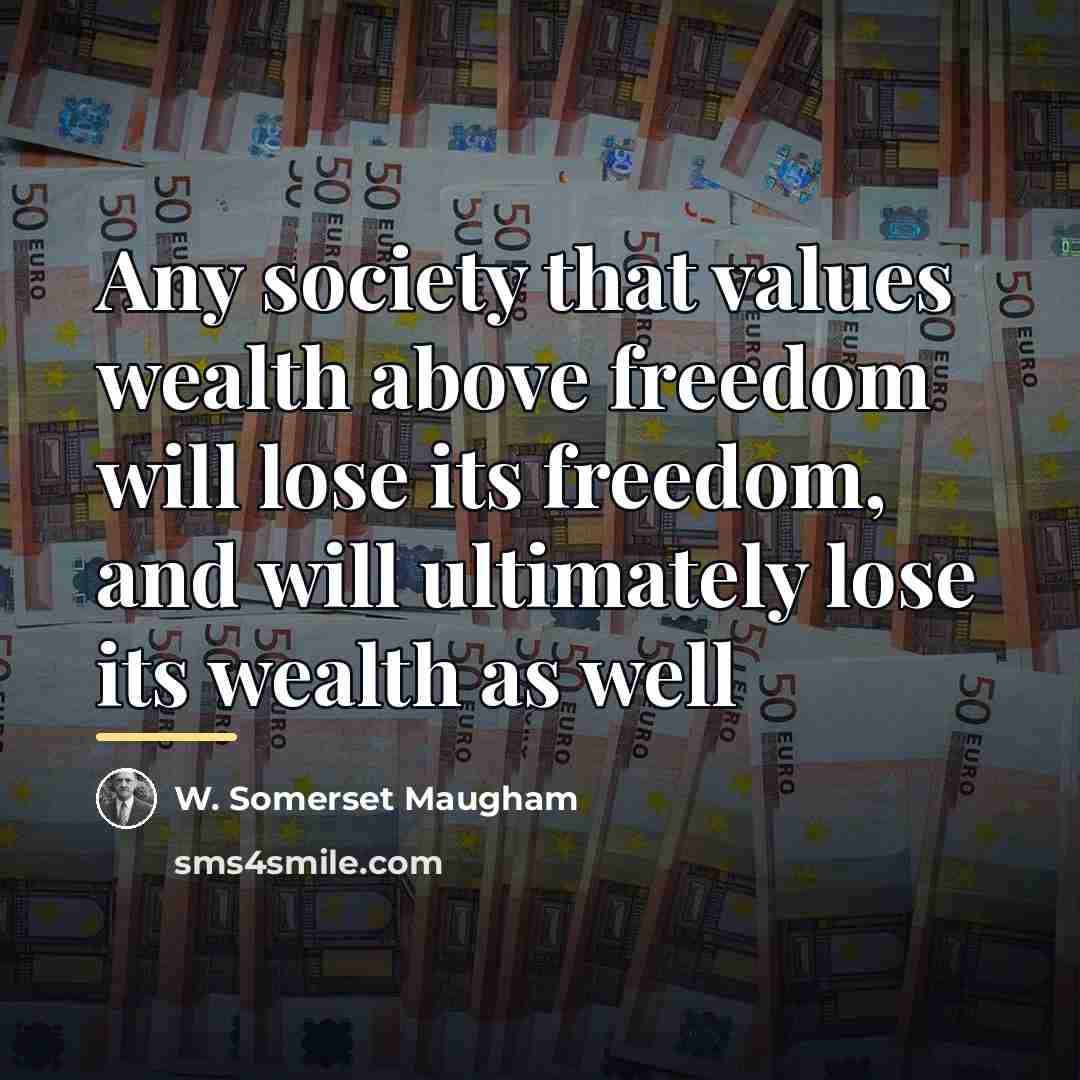 “Any society that values wealth above freedom will lose its…” quote by W. Somerset Maugham