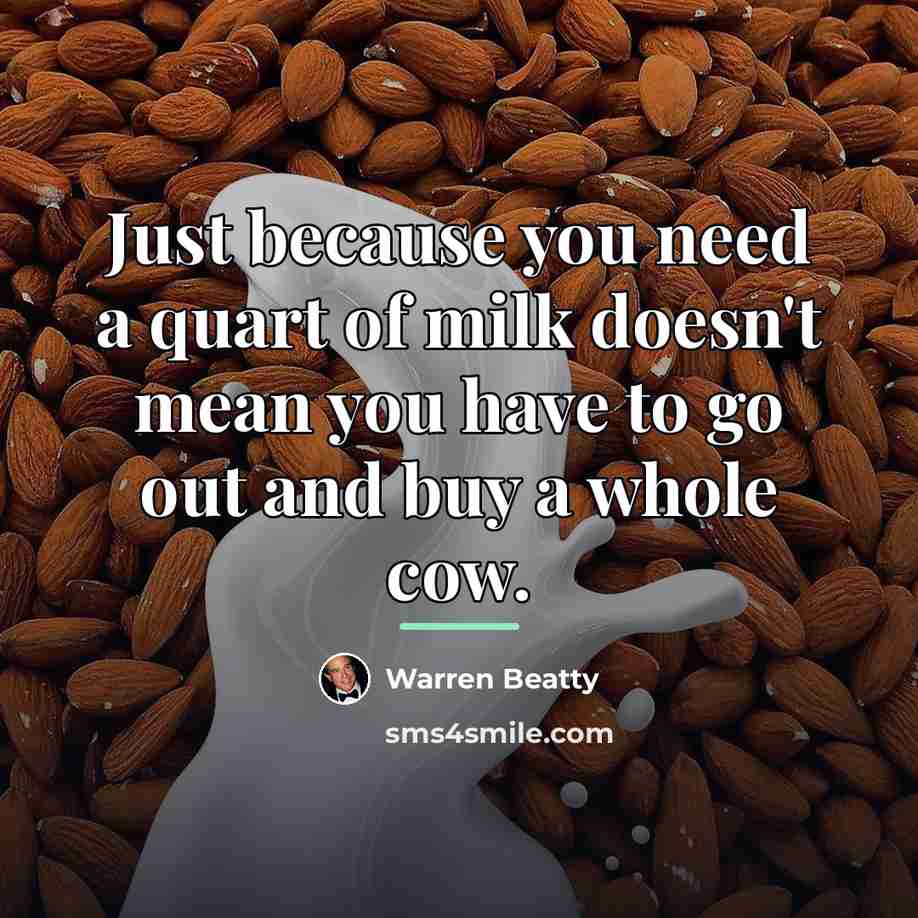 “Just because you need a quart of milk doesn't mean…” quote by Warren Beatty