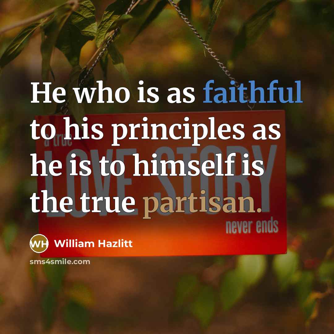 “He who is as faithful to his principles as he…” quote by William Hazlitt
