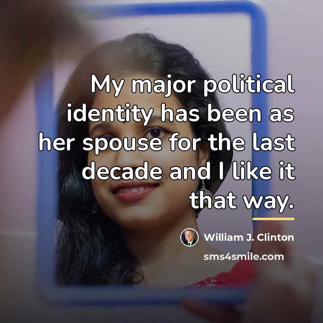 “My major political identity has been as her spouse for…” quote by William J. Clinton