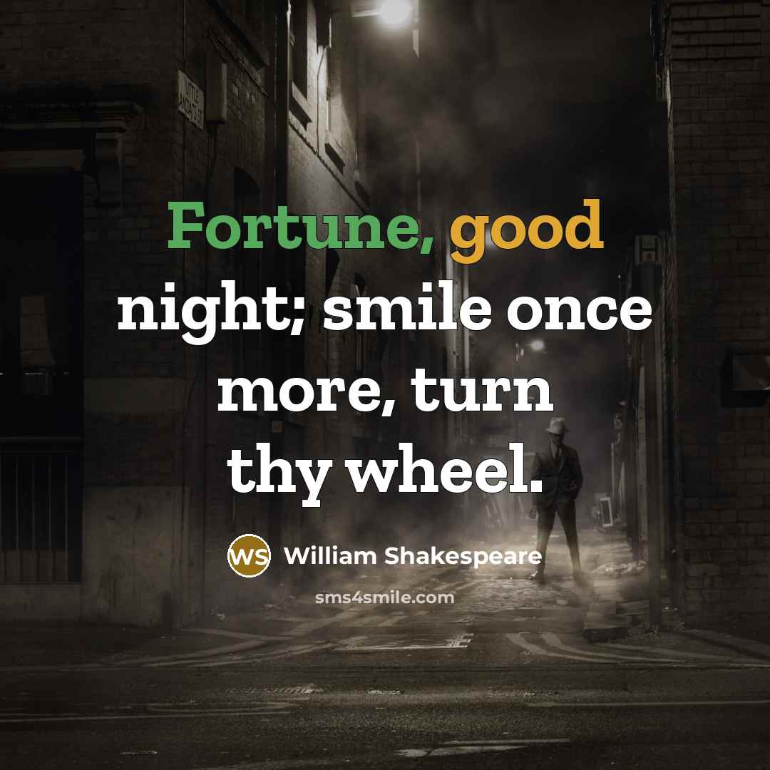 “Fortune, good night; smile once more, turn thy wheel.” quote by William Shakespeare